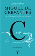 MIGUEL DE CERVANTES: LA CONQUISTA DE LA IRONIA de GRACIA GARCIA, JORDI 