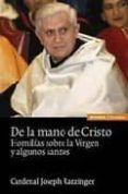 DE LA MANO DE CRISTO: HOMILIAS SOBRE LA VIRGEN Y ALGUNOS SANTOS de RATZINGER, JOSEPH BENEDICTO XVI 