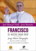 FRANCISCO, EL NUEVO JUAN XXIII de VIDAL, JOSE MANUEL  BASTANTE, JESUS 