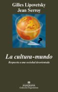 LA CULTURA MUNDO: RESPUESTA A UNA SOCIEDAD DESORIENTADA de LIPOVETSKY, GILLES  SERROY, JEAN 
