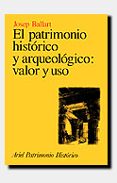 EL PATRIMONIO HISTORICO Y ARQUEOLOGICO, VALOR Y USO de BALLART HERNANDEZ, JOSEP 