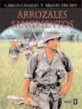 ARROZALES SANGRIENTOS: GUERRA EN VIETNAM de CANALES, CARLOS  REY, MIGUEL DEL 