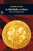 LA EDAD MEDIA Y EL DINERO de LE GOFF, JACQUES 