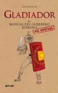 GLADIADOR: EL MANUAL DEL GUERRERO ROMANO de MATYSZAK, PHILIP 