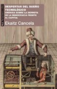 DESPERTAR DEL SUEO TECNOLOGICO: CRONICA SOBRE LA DERROTA DE LA DEMOCRACIA FRENTE AL CAPITAL di CANCELA, EKAITZ 