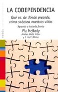 LA CODEPENDENCIA: QUE ES, DE DONDE PROCEDE, COMO SABOTEA NUESTRAS VIDAS de MELLODY, PIA  MILLAR, ANDREA WELLS  MILLAR, J. KEITH 