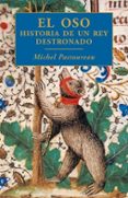 EL OSO: HISTORIA DE UN REY DESTRONADO de PASTOUREAU, MICHEL 