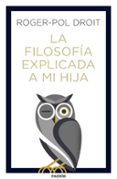LA FILOSOFIA EXPLICADA A MI HIJA de DROIT, ROGER-POL 