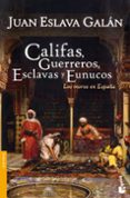 CALIFAS, GUERREROS, ESCLAVAS Y EUNUCOS: LOS MOROS EN ESPAA de ESLAVA GALAN, JUAN 
