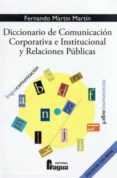 DICCIONARIO DE COMUNICACION CORPORATIVA E INSTITUCIONAL Y RELACIO NES PUBLICAS (INCLUYE CD) de MARTIN MARTIN, FERNANDO 
