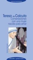 TERESA DE CALCUTA: CONVERSACIONES CON UNA MUJER NACIDA PARA AMAR de GIL DE MURO, EDUARDO T. 