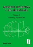 GEOMETRIA DESCRIPTIVA Y SUS APLICACIONES. TOMO II: CURVAS Y SUPER FICIES (2 EDICION) de TAIBO FERNANDEZ, ANGEL 