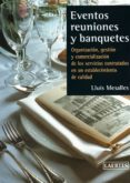 EVENTOS REUNIONES Y BANQUETES: ORGANIZACION, GESTION Y COMERCIALI ZACION DE LOS SERVICIOS CONTRATADOS EN UN ESTABLECIMIENTO DE CALIDAD di MESALLES, LLUIS 