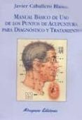 MANUAL BASICO DE USO DE LOS PUNTOS DE ACUPUNTURA PARA DIAGNOSTICO Y TRATAMIENTO di CABALLERO BLASCO, JAVIER 