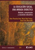 LA EDUCACION SOCIAL: UNA MIRADA DIDACTICA. RELACION, COMUNICACION Y SECUENCIAS EDUCATIVAS de PARCERISA ARAN, ARTUR 