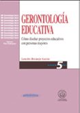 GERONTOLOGIA EDUCATIVA: COMO DISEAR PROYECTOS EDUCATIVOS CON PER SONAS MAYORES de BERMEJO GARCIA, LOURDES 