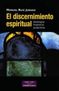 EL DISCERNIMIENTO ESPIRITUAL: TEOLOGIA HISTORICA PRACTICA de RUIZ JURADO, MANUEL 