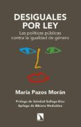 DESIGUALES POR LEY: LA POLITICA PUBLICA CONTRA LA ILGUALDAD DE GENERO de PAZOS MORAN, MARIA 