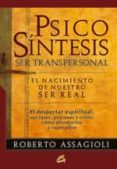 PSICOSINTESIS SER TRANSPERSONAL: EL NACIMIENTO DE NUESTRO SER REA L di ASSAGIOLI, ROBERTO 