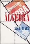 INTRODUCCION AL ALGEBRA. PROBLEMAS de DELGADO DE LA MATA, FELIX  FUERTES FRAILE, CONCEPCION  XAMBO DESCAMPS, SEBASTIAN 