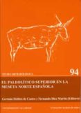 EL PALEOLITICO SUPERIOR EN LA MESETA NORTE ESPAOLA de DELIBES DE CASTRO, GERMAN  DIEZ MARTIN, FERNANDO 