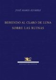 BEBIENDO AL CLARO DE LA LUNA de ALVAREZ, JOSE MARIA 