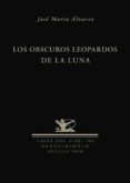 LOS OBSCUROS LEOPARDOS DE LA LUNA de ALVAREZ, JOSE MARIA 