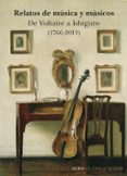 RELATOS DE MUSICA Y MUSICOS: DE VOLTAIRE A ISHIGURO (1766-2009) di VV.AA. 