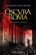 OSCURA ROMA (SAGA DE MARCO LEMURIO I) de LOPEZ ROMAN, LUIS MANUEL 