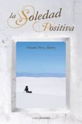 LA SOLEDAD POSITIVA de PEREZ ALVAREZ, ONESIMO 