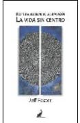 LA VIDA SIN CENTRO: DESPIERTA DEL SUEO DE LA SEPARACION di FOSTER, JEFF 