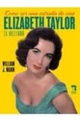COMO SER UNA ESTRELLA DE CINE: ELIZABETH TAYLOR EN HOLLYWOOD de MANN, WILLIAM J. 