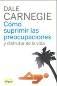 COMO SUPRIMIR LAS PREOCUPACIONES Y DISFRUTAR DE LA VIDA de CARNEGIE, DALE 