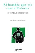 EL HOMBRE QUE VIO CAER A DELEUZE de VIDAL VALICOURT, JOSE 