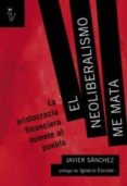 EL NEOLIBERALISMO ME MATA di SANCHEZ ALVAREZ, JAVIER 