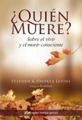 QUIEN MUERE? SOBRE EL VIVIR Y EL MORIR CONSCIENTE de LEVINE, ONDREA  LEVINE, STEPHEN 