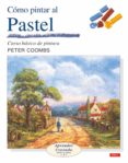 COMO PINTAR PAISAJES AL PASTEL: CURSO BASICO DE PINTURA di COOMBS, PETER 