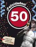 FELICIDADES! 50: EL LIBRO DE LOS HOMBRES QUE CUMPLEN 50 AOS di VV.AA. 