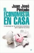EL ECONOMISTA EN CASA: DECALOGO DE LAS SOLUCIONES PRACTICAS PARA SUPERAR LA CRISIS de PINTADO CONESA, JUAN JOSE 