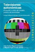 TELEVISIONES AUTONOMICAS: EVOLUCION Y CRISIS DEL MODELO PUBLICO D E PROXIMIDAD de MIGUEL, JUAN CARLOS CASADO, MIGUEL ANGEL 