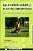 LA FLEXIBILIDAD Y EL SISTEMA OSEOARTICULAR EN LA EDUCACION FISICA Y EL DEPORTE de BERNAL RUIZ, JAVIER ALBERTO 