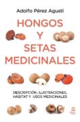 HONGOS Y SETAS MEDICINALES: DESCRIPCION, ILUSTRACIONES, HABITAT Y de PEREZ AGUSTI, ADOLFO 