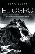 EL OGRO: BIOGRAFIA DE UNA MONTAA Y LA DRAMATICA HISTORIA DE SU PRIMERA ASCENSION di SCOTT, DOUG 