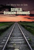 SEVILLA, ESTACION TERMINUS de VAZ DE SOTO, JOSE MARIA 