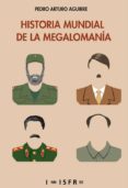 HISTORIA MUNDIAL DE LA MEGALOMANIA di AGUIRRE, PEDRO ARTURO 