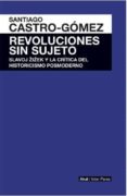 REVOLUCIONES SIN SUJETO: SLAVOJ ZIZEK Y LA CRITICA DEL HISTORICISMO POSMODERNO de CASTRO-GOMEZ, SANTIAGO 
