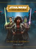 STAR WARS. THE HIGH REPUBLIC. ENTRE LAS SOMBRAS de STAR WARS 