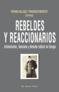 REBELDES Y REACCIONARIOS: INTELECTUALES, FASCISMO Y DERECHA RADIC AL EN EUROPA de GALLEGO, FERRAN 
