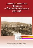 REPBLICA, GUERRA CIVIL Y REPRESIN EN NACIMIENTO (ALMERA) 1931- 1945 de LOPEZ LOPEZ, FRANCISCO MANUEL 