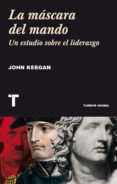 LA MASCARA DEL MANDO: UN ESTUDIO SOBRE EL LIDERAZGO de KEEGAN, JOHN 